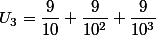U_3=\dfrac{9}{10}+\dfrac{9}{10^2}+\dfrac{9}{10^3}